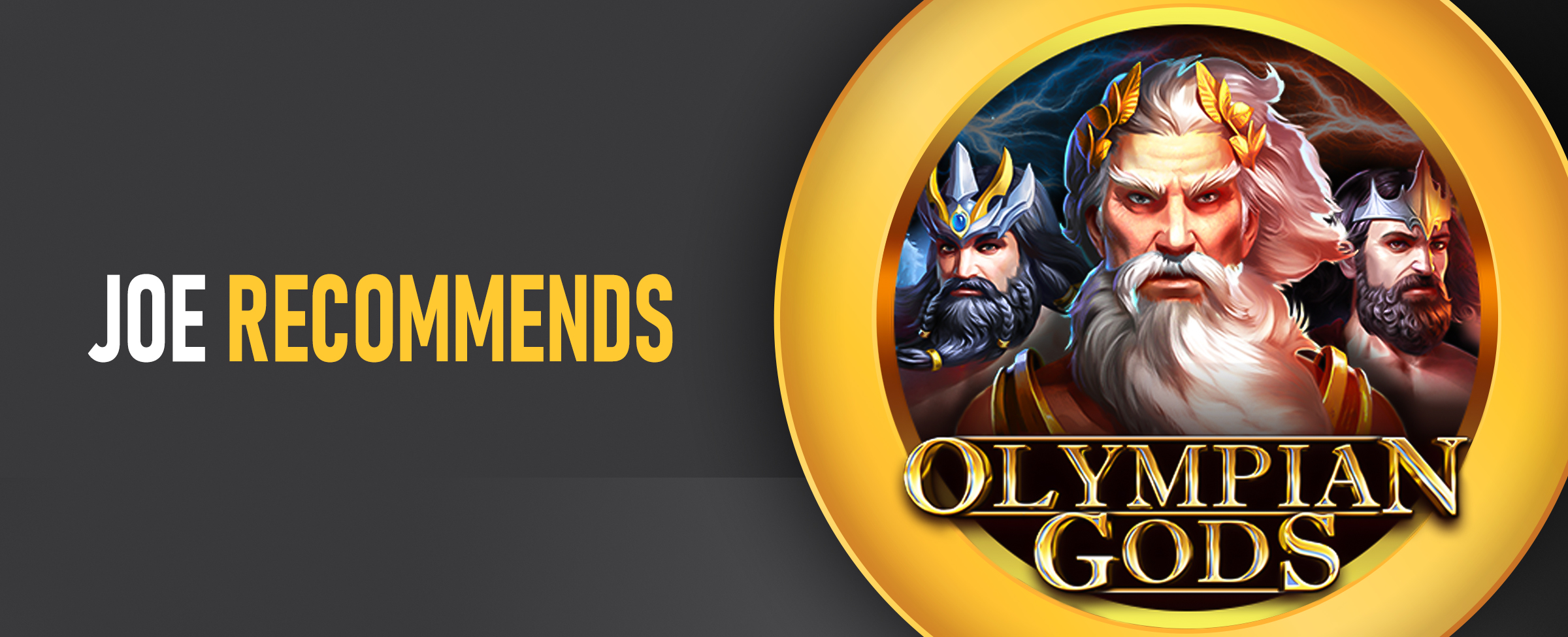 The logo for the Joe Fortune online pokie, Olympian Gods features alongside the wording ‘Joe Recommends’. On a dark background. ’