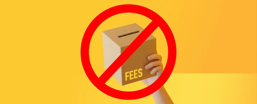 A hand holding up a cardboard box labeled “FEES” on a bright yellow background. A large red circle with a diagonal slash is overlaid on the box, symbolising no fees.
